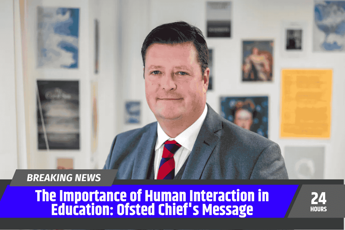 The Importance of Human Interaction in Education: Ofsted Chief's Message